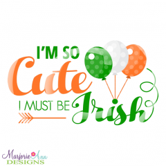 I'm So Cute I Must Be Irish SVG